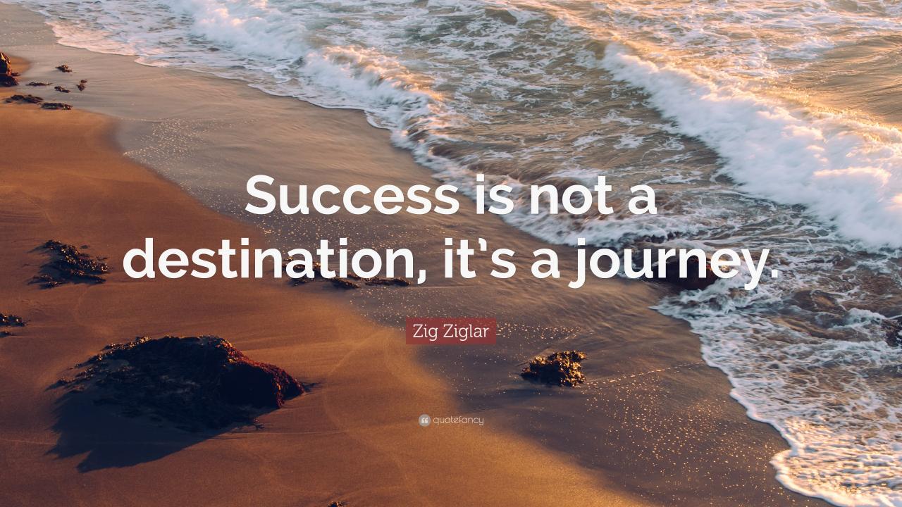 Success is not a destination it's a journey